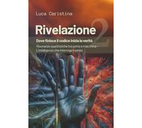 Rivelazione: Dove finisce il codice inizia la verità. Risonanze quantistiche tra uomo e macchina - L’intelligenza che interroga il senso