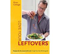 River Cottage – Love Your Leftovers: Recipes for the Resourceful Cook – Bloomsbury Publishing