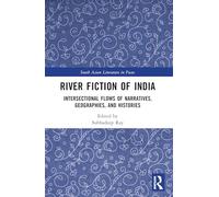 River Fiction of India: Intersectional Flows of Narratives, Geographies, and Histories (South Asian Literature in Focus)