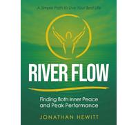 RIVER FLOW: A Simple Path to Live Your Best Life: Finding Both Inner Peace and Peak Performance