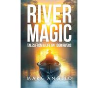River Magic: Tales From a Life on 1000 Rivers