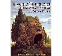 River of Mirrors: The Fantastic Art of Judson Huss