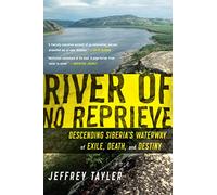 River of No Reprieve: Descending Siberia's Waterway of Exile, Death, and Destiny