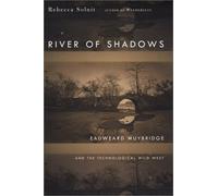 River of Shadows: Eadweard Muybridge and the Technological Wild West