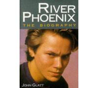 River Phoenix: The Biography