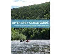 River Spey Canoe Guide : A Canoeist and Kayaker's Guide to Scotland's Premier Touring River