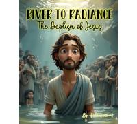 River to Radiance: The Baptism of Jesus: Holy Moly Rhymes: A fun, faith-filled rhyming picture book about the Baptism of Jesus for kids ages 4-10 (Holy Moly Righteous Rhymes!)