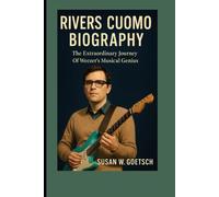 RIVERS CUOMO BIOGRAPHY: The Extraordinary Journey Of Weezer’s Musical Genius