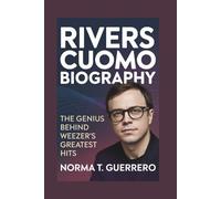 RIVERS CUOMO BIOGRAPHY: The Genius Behind Weezer's Greatest Hits