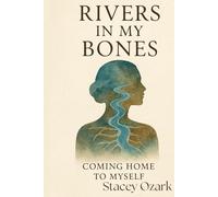 Rivers in My Bones: Coming Home To Myself