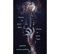 rivers in your skin, sirens in your hair: poems