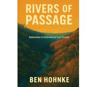 Rivers of Passage: Adolescence to Fatherhood on Trout Streams