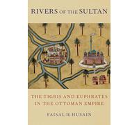 Rivers of the Sultan: The Tigris and Euphrates in the Ottoman Empire