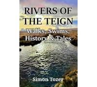 RIVERS OF THE TEIGN: Walks, Swims, History & Tales