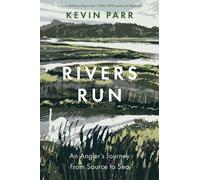 Rivers Run : An Angler's Journey From Source to Sea
