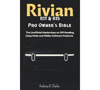 Rivian R1T & R1S Pro Owner’s Bible: The Unofficial Masterclass on Off-Roading, Camp Mode and Hidden Software Features
