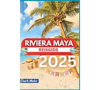 RIVIERA MAYA REISGIDS 2025: Ervaar de magie van zonovergoten bestemmingen