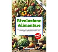 Rivoluzione Alimentare: Scopri il Potere della Nutrizione Consapevole per Trasformare il Tuo Benessere e Vivere uno Stile di Vita più Salutare