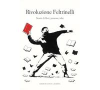 Rivoluzione Feltrinelli. Storie di libri, persone, idee (Quaderni del master di editoria)