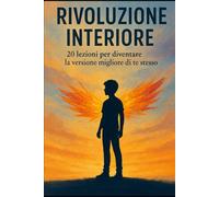 RIVOLUZIONE INTERIORE: 20 lezioni per diventare la versione migliore di te stesso