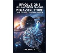 Rivoluzione Nell'ingegneria Spaziale: Mega-Strutture e Tecnologie di Costruzione Cosmica: 2 (Oltre le stelle: La serie sulle tecnologie spaziali del futuro)