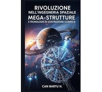 Rivoluzione Nell'ingegneria Spaziale: Mega-Strutture e Tecnologie di Costruzione Cosmica (Oltre le stelle: La serie sulle tecnologie spaziali del futuro)