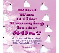 Riya Aarini What Was It Like Marrying in the 80s?: A Journal (for Her) to Riya Aarini Multicolor