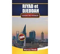 RIYAD et DJEDDAH GUIDE DE VOYAGE 2026: Découvrez des sites modernes, des excursions dans le désert, la cuisine locale, les sites culturels et les itinéraires pour votre voyage en Arabie Saoudite