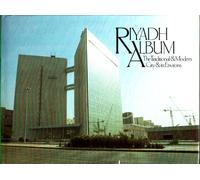 Riyadh Album: The Traditional and Modern City and Its Environs