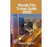 Riyadh City Travel Guide 2025: Saudi Arabia’s Crown Jewel:A Traveler's Guide to Riyadh's Top Attractions