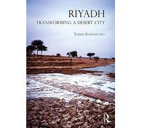 Riyadh: Transforming a Desert City (Planning, History and Environment Series)