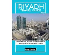 RIYADH TRAVEL GUIDE 2024: Discovering Riyadh's hidden gems with practical tips and safety