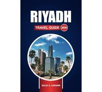 Riyadh Travel Guide 2025: Explore the Capital of Saudi Arabia, Top Attractions, Hidden Gems, History, and Insider Tips