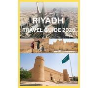 RIYADH TRAVEL GUIDE 2026: Your Complete Handbook for Exploring Riyadh