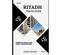 RIYADH TRAVEL GUIDE: Unveiling The Charm Of Saudi Arabia’s Thriving Metropolis (CITIES TRAVEL GUIDE)
