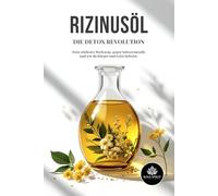 Rizinusöl - Die Detoxrevolution: Dein stärkstes Werkzeug gegen Schwermetalle und wie du Körper und Geist befreist