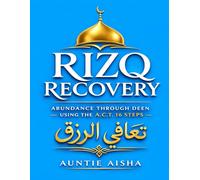 Rizq Recovery تعافي الرزق: Abundance Through Deen Using the A.C.T. 16 Steps (A.C.T. 16-Step Recovery Series Healing for Adult Children of Trauma - Guided by Islam)