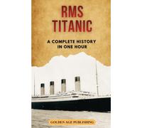 RMS Titanic: A Complete History in One Hour