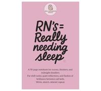 RN= Really needing sleep.: A 50-page notebook for nurses, thinkers, and midnight doodlers. For shift notes, quiet reflections, and flashes of ... call bells. Write, sketch, debrief, repeat.