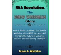 RNA Revolution: The Drew Weissman Story: How a Nobel Laureate Transformed Medicine with mRNA Vaccines and Pioneers the Future of Universal Vaccines ... Who Turned mRNA into a Medical Revolution)
