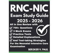 RNC-NIC exam Study Guide: All in One review with 700+ Questions, 3 mock exams, Practice tests, Detailed explanations and test-taking strategies for the Neonatal Intensive Care Examination