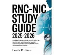 RNC-NIC Study Guide 2025-2026: From 500-Gram Heartbeats to 98th-Percentile Mastery: The Zero-Fluff, Battle-Tested Blueprint That Turns NICU Nightmares ... 1000 Practice Questions and Answers Explained