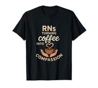 RNs: Turning Coffee into Compassion T-Shirt