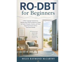 RO-DBT for Beginners: A Plain-Language Introduction to Radically Open Dialectical Behaviour Therapy for Trainee Therapists, Students, and Those Supporting Someone with an Overcontrol Disorder