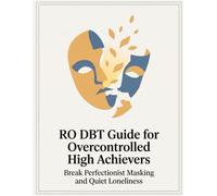 RO DBT Guide for Overcontrolled High Achievers: Break Perfectionist Masking and Quiet Loneliness (RO-DBT Series for Overthinkers - Break Perfectionist Masking and Quiet Emotional Isolation)