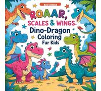 Roaar, Scales and Wings A Dino-Dragon Coloring Fun: A Fun and Easy Coloring Book with Cute Dragons, Dinosaurs, and Reptiles for Kids Ages 2-8 | ... for Preschoolers and Kindergarten Kids