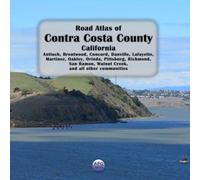 Road Atlas of Contra Costa County, California: Antioch, Brentwood, Concord, Danville, Lafayette, Martinez, Oakley, Orinda, Pittsburg, Richmond, San Ramon, Walnut Creek, and all other communities