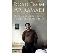 ROAD FROM AR RAMADI : The Private Rebellion of Staff Sergeant Mejia