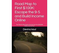 Road Map to First $100K: Escape the 9-5 and Build Income Online: Your Step-by-Step Guide to Earning Your First $100,000 Online | size 6x9 inch