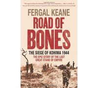 Road of Bones: The Siege of Kohima 1944 - The Epic Story of the Last Great Stand of Empire by Keane, Fergal (April 15, 2010) Hardcover